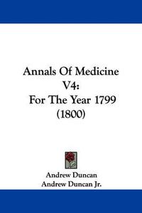 Cover image for Annals Of Medicine V4: For The Year 1799 (1800)