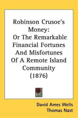 Cover image for Robinson Crusoe's Money: Or the Remarkable Financial Fortunes and Misfortunes of a Remote Island Community (1876)