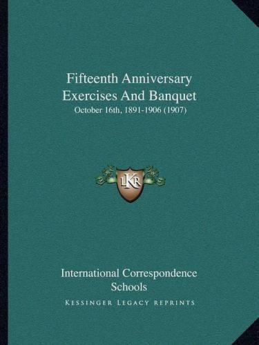 Cover image for Fifteenth Anniversary Exercises and Banquet: October 16th, 1891-1906 (1907)