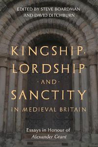 Cover image for Kingship, Lordship and Sanctity in Medieval Britain: Essays in Honour of Alexander Grant