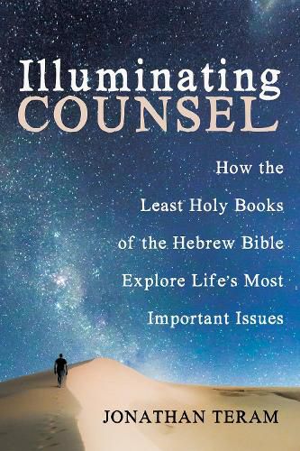 Cover image for Illuminating Counsel: How the Least Holy Books of the Hebrew Bible Explore Life's Most Important Issues