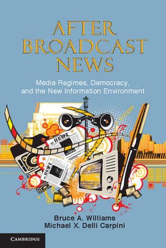 Cover image for After Broadcast News: Media Regimes, Democracy, and the New Information Environment