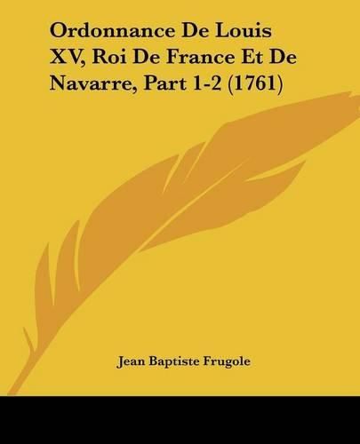 Ordonnance de Louis XV, Roi de France Et de Navarre, Part 1-2 (1761)