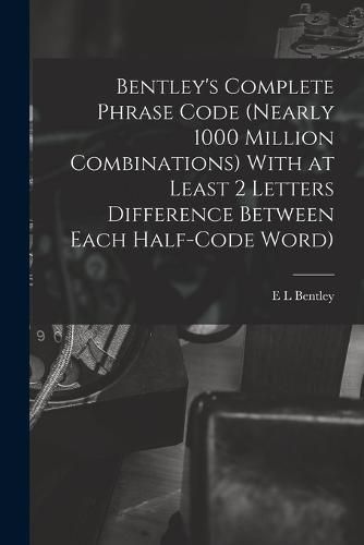 Cover image for Bentley's Complete Phrase Code (nearly 1000 Million Combinations) With at Least 2 Letters Difference Between Each Half-code Word)