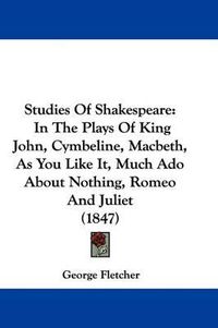 Cover image for Studies Of Shakespeare: In The Plays Of King John, Cymbeline, Macbeth, As You Like It, Much Ado About Nothing, Romeo And Juliet (1847)