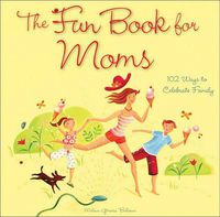 Cover image for The Fun Book for Moms: 102 Ways to Celebrate Family