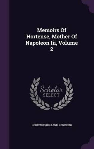 Memoirs of Hortense, Mother of Napoleon III, Volume 2