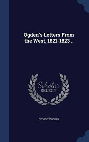 Cover image for Ogden's Letters from the West, 1821-1823 ..