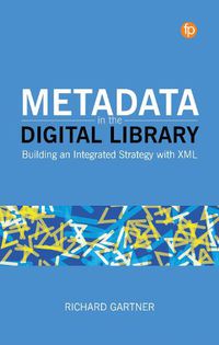 Cover image for Metadata in the Digital Library: Building an Integrated Strategy with XML