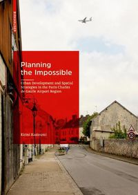 Cover image for Planning the Impossible: Urban Development and Spatial Strategies in the Paris Charles de Gaulle Airport Region