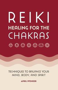 Cover image for Reiki Healing for the Chakras: Techniques to Balance Your Mind, Body, and Spirit