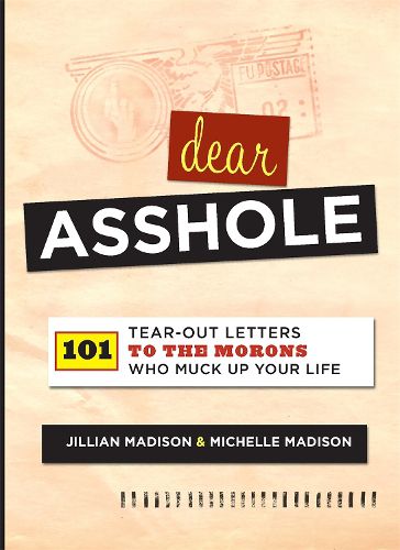 Cover image for Dear Asshole: 101 Tear-Out Letters to the Morons Who Muck Up Your Life
