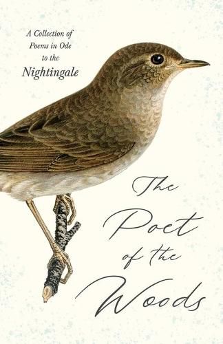 The Poet of the Woods - A Collection of Poems in Ode to the Nightingale