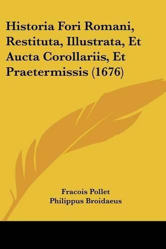 Historia Fori Romani, Restituta, Illustrata, Et Aucta Corollariis, Et Praetermissis (1676)