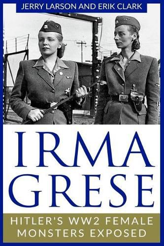 Irma Grese: Hitler's WW2 Female Monsters Exposed