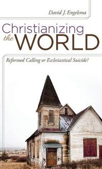 Cover image for Christianizing the World: Reformed Calling or Ecclesiastical Suicide