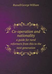 Cover image for Co-Operation and Nationality a Guide for Rural Reformers from This to the Next Generation