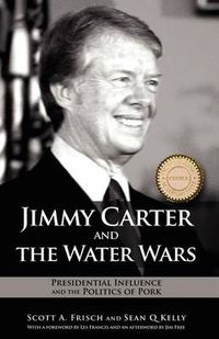 Cover image for Jimmy Carter and the Water Wars: Presidential Influence and the Politics of Pork