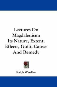 Cover image for Lectures on Magdalenism: Its Nature, Extent, Effects, Guilt, Causes and Remedy