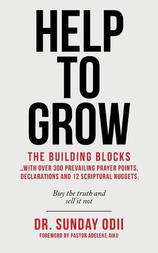 Cover image for Help to Grow: The Building Blocks...With over 300 Prevailing Prayer Points, Declarations and 12 Scriptural Nuggets.