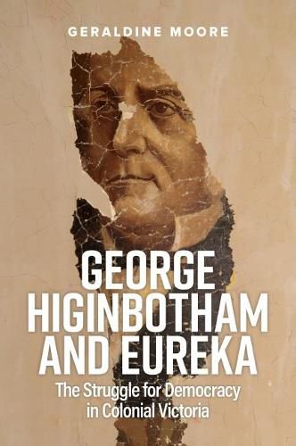 Cover image for George Higinbotham and Eureka: The Struggle for Democracy in Colonial Victoria