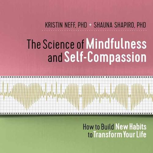 The Science of Mindfulness and Self-Compassion: How to Build New Habits to Transform Your Life