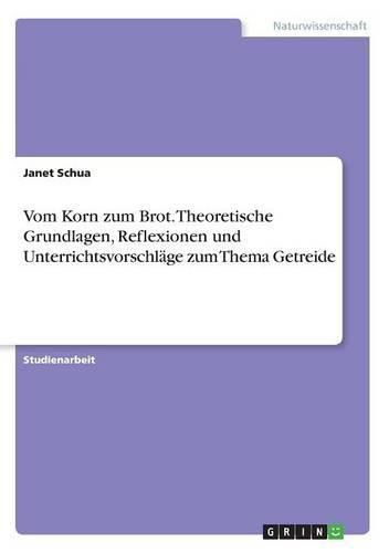 Cover image for Vom Korn zum Brot. Theoretische Grundlagen, Reflexionen und Unterrichtsvorschlage zum Thema Getreide