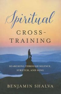 Cover image for Spiritual Cross-Training: Searching Through Silence, Stretch, and Song