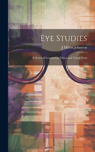 Cover image for Eye Studies; a Series of Lessons On Vision and Visual Tests