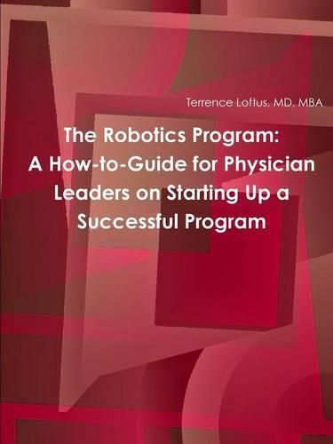 Cover image for The Robotics Program: A How-to-Guide for Physician Leaders on Starting Up a Successful Program