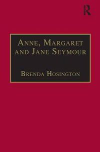 Cover image for Anne, Margaret and Jane Seymour: Printed Writings 1500-1640: Series I, Part Two, Volume 6