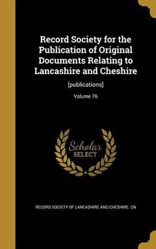 Cover image for Record Society for the Publication of Original Documents Relating to Lancashire and Cheshire: [Publications]; Volume 76