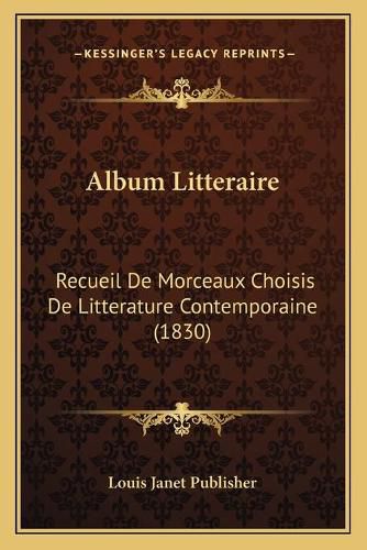 Cover image for Album Litteraire: Recueil de Morceaux Choisis de Litterature Contemporaine (1830)