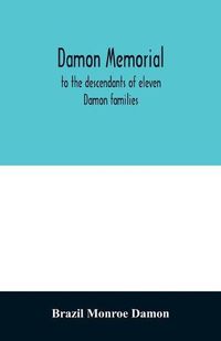 Cover image for Damon memorial; to the descendants of eleven Damon families, who were children of Samuel Damon, who came from Scituate Massachusetts, to spring field Vermont, in 1793 this little Volume is most affectionately dedicated