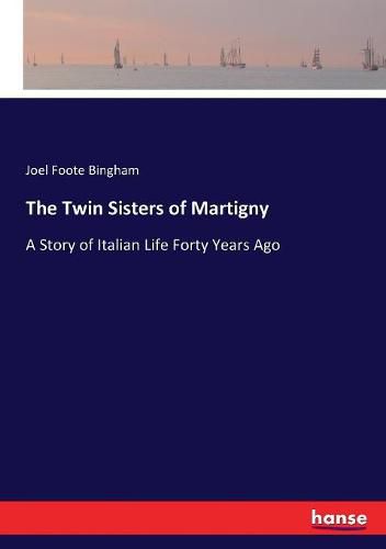 The Twin Sisters of Martigny: A Story of Italian Life Forty Years Ago