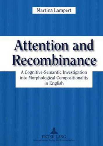 Cover image for Attention and Recombinance: A Cognitive-Semantic Investigation into Morphological Compositionality in English