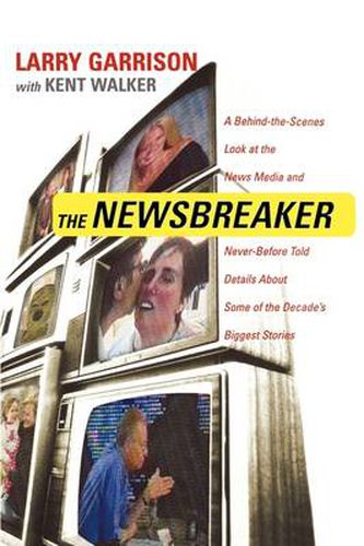 Cover image for The NewsBreaker: A Behind the Scenes Look at the News Media and Never Before Told Details about Some of the Decade's Biggest Stories