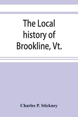 Cover image for The local history of Brookline, Vt.: The general history of the town