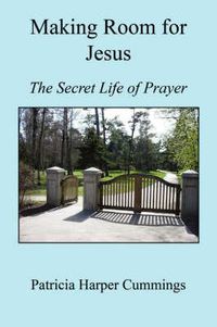 Cover image for Making Room for Jesus - The Secret Life of Prayer