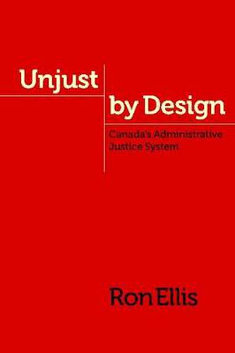 Cover image for Unjust by Design: Canada's Administrative Justice System