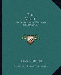 Cover image for The Voice: Its Production, Care and Preservation