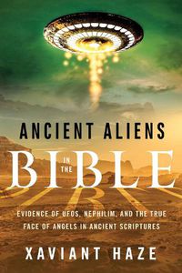 Cover image for Ancient Aliens in the Bible: Evidence of Ufos, Nephilim, and the True Face of Angels in Ancient Scriptures