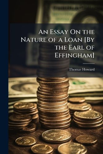 Cover image for An Essay on the Nature of a Loan [By the Earl of Effingham].