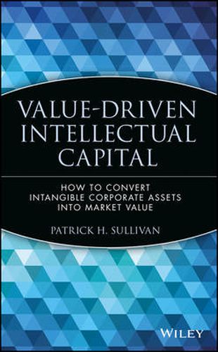 Value-driven Intellectual Capital: How to Convert Intangible Corporate Assets into Market Value