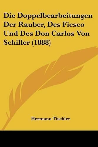 Die Doppelbearbeitungen Der Rauber, Des Fiesco Und Des Don Carlos Von Schiller (1888)