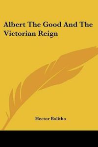 Cover image for Albert the Good and the Victorian Reign