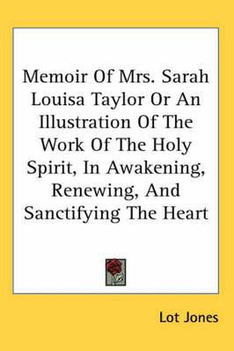 Cover image for Memoir of Mrs. Sarah Louisa Taylor or an Illustration of the Work of the Holy Spirit, in Awakening, Renewing, and Sanctifying the Heart