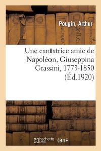 Cover image for Une cantatrice amie de Napoleon, Giuseppina Grassini, 1773-1850