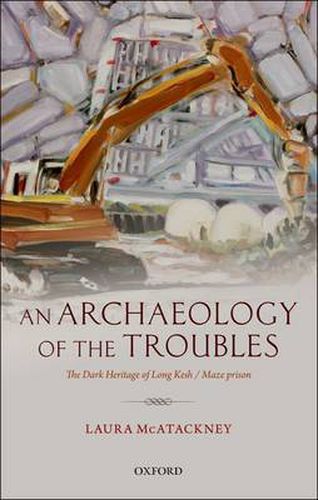 Cover image for An Archaeology of the Troubles: The dark heritage of Long Kesh/Maze prison