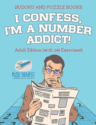 Cover image for I Confess, I'm a Number Addict! Sudoku and Puzzle Books Adult Edition (with 240 Exercises!)